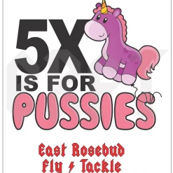 East Rosebud Fly & Tackle 5X Is For Pussies Sticker